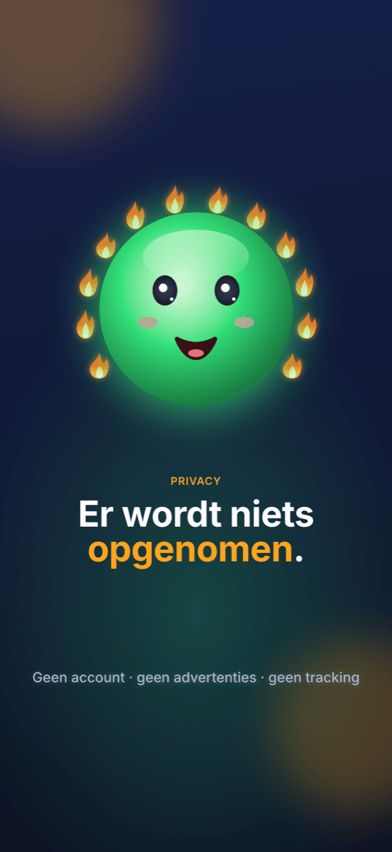 Er wordt niets opgenomen: geen account, geen advertenties, geen tracking