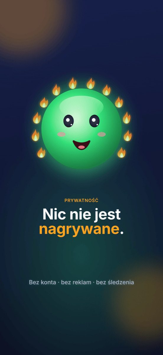 Nic nie jest nagrywane: bez konta, bez reklam, bez śledzenia