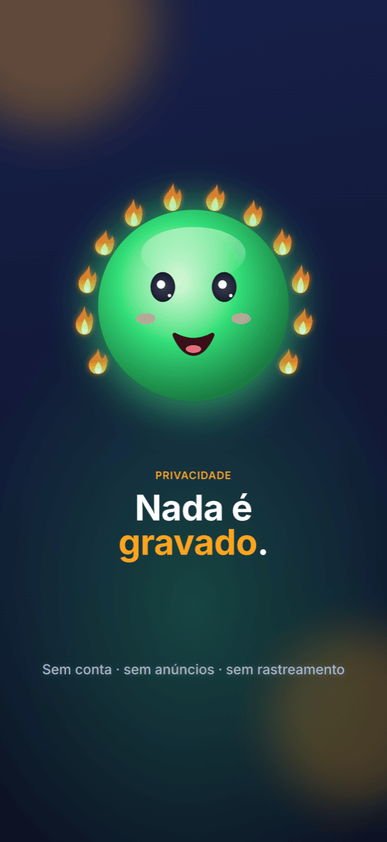 Nada é gravado: sem conta, sem anúncios, sem rastreamento