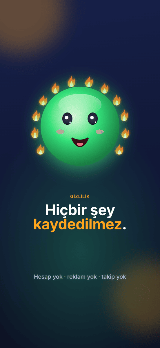Hiçbir şey kaydedilmez: hesap yok, reklam yok, izleme yok